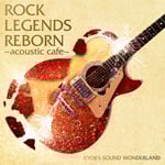 ROCK LEGENDS REBORN �`acoustic cafe�`