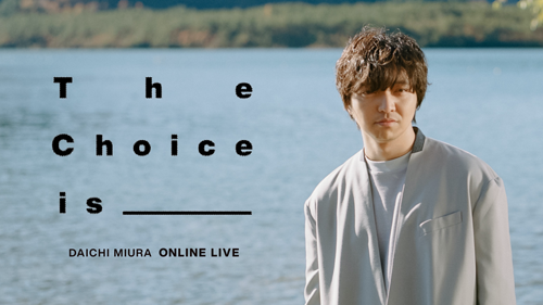 DAICHI MIURA Online LIVE The Choice is_____