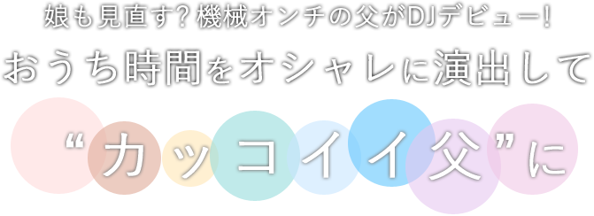 機械オンチの父がdjデビュー おうち時間をオシャレに演出して カッコイイ父 に Oricon News