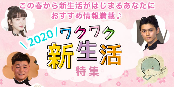 【2020】この春から新生活がはじまるあなたに、おすすめ情報満載♪ ワクワク新生活特集