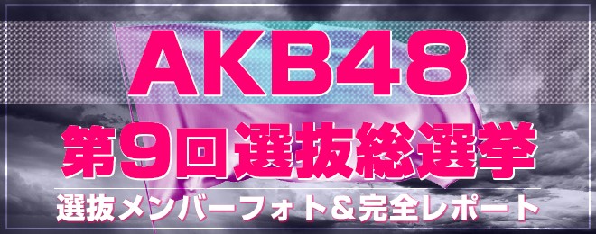 第9回AKB48選抜総選挙』完全レポート『全80位メンバーコメント＆会場