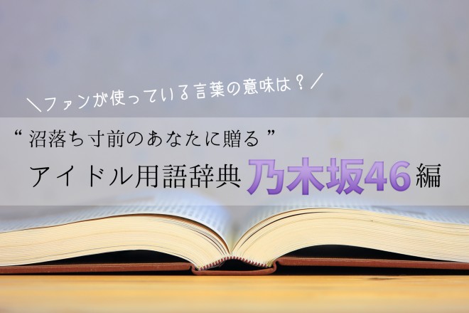 乃木坂46編 ファンが使っているあの言葉の意味は 沼落ち寸前のあなたに贈る アイドル用語辞典 Oricon News