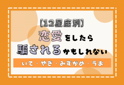 12星座別 恋愛をしたら騙されるかもしれないポイント その3 Eltha エルザ