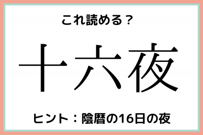 十六夜 じゅうろくや 読めたらスゴイ 難読漢字 4選 Eltha エルザ