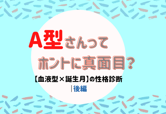 A型さんってホントに真面目 血液型 誕生月 の性格診断 後編 Eltha エルザ