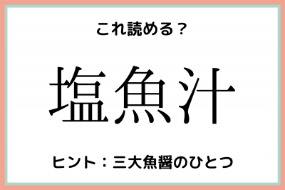 塩魚汁 ってなんて読む 意外と読めない 難読漢字 4選 Oricon News