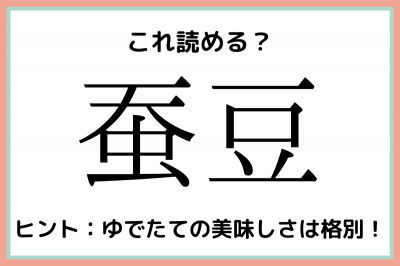 蚕豆 かいこまめ 読めたらスゴイ 食べ物の難読漢字 4選 Oricon News