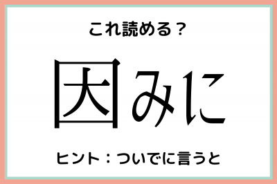 因みに」＝「いんみに」…？読めたらスゴイ！《難読漢字》4選 | ORICON NEWS