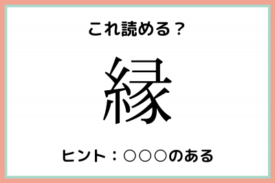 縁」＝「えん」以外の読み…？読めたらスゴイ！《難読漢字》4選 | ORICON NEWS