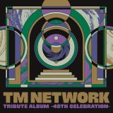 TM NETWORKfr[40NLOwTM NETWORK TRIBUTE ALBUM -40th CELEBRATION-xWPbg 